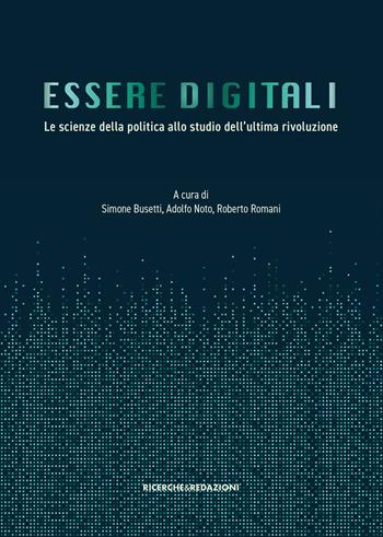 Essere digitali. Le scienze della politica allo studio dell'ultima rivoluzione  - Libro Ricerche&Redazioni 2023, I quaderni di Scienze Politiche | Libraccio.it