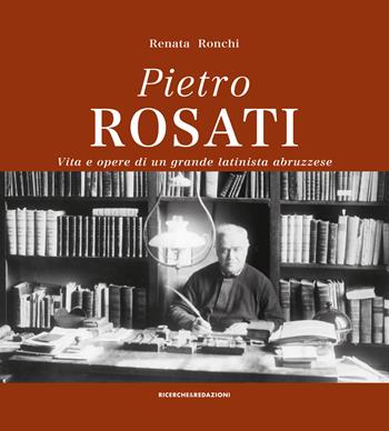 Pietro Rosati. Vita e opere di un grande latinista abruzzese - Renata Ronchi - Libro Ricerche&Redazioni 2025, Arte | Libraccio.it