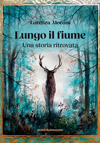 Lungo il fiume. Una storia ritrovata - Lorenza Moroni - Libro Ricerche&Redazioni 2025 | Libraccio.it
