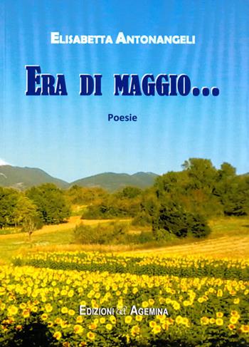 Era di maggio... - Elisabetta Antonangeli - Libro Agemina Edizioni 2017, La fenice | Libraccio.it