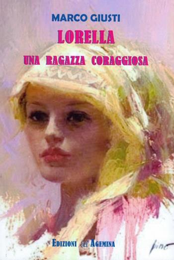 Lorella. Una ragazza coraggiosa - Marco Giusti - Libro Agemina Edizioni 2018, I TIPI | Libraccio.it
