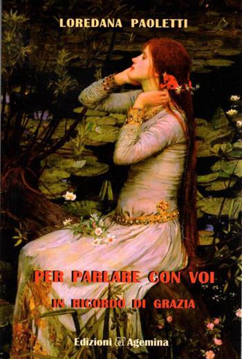 Per parlare con voi. In ricordo di Grazia - Loredana Paoletti - Libro Agemina Edizioni 2020 | Libraccio.it