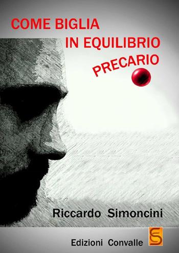 Come biglia in equilibrio precario - Riccardo Simoncini - Libro Edizioni Convalle 2017, Saturno | Libraccio.it