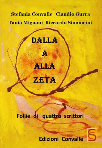 Dalla A alla Zeta. Follie di quattro scrittori - Stefania Convalle, Claudio Gurra, Tania Mignani - Libro Edizioni Convalle 2017, Urano | Libraccio.it