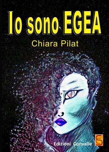Io sono Egea - Chiara Pilat - Libro Edizioni Convalle 2017, Plutone | Libraccio.it