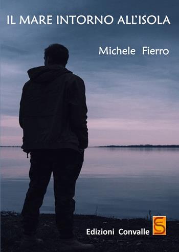 Il mare intorno all'isola - Michele Fierro - Libro Edizioni Convalle 2017 | Libraccio.it