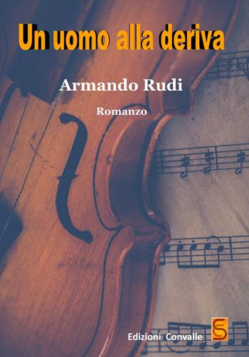 Un uomo alla deriva - Armando Rudi - Libro Edizioni Convalle 2018, Saturno | Libraccio.it