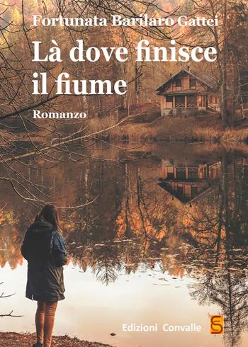 Là dove finisce il fiume - Fortunata Barilaro Gattei - Libro Edizioni Convalle 2019, Luna | Libraccio.it