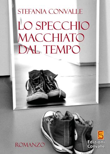 Lo specchio macchiato dal tempo - Stefania Convalle - Libro Edizioni Convalle 2020, Urano | Libraccio.it