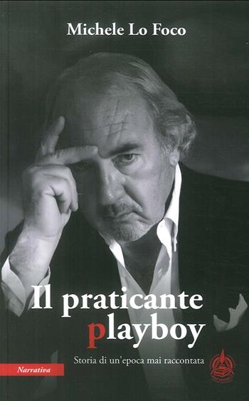 Il praticante playboy. Storia di un'epoca mai raccontata - Michele Lo Foco - Libro Male 2017 | Libraccio.it