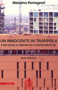 Un innocente in trappola. Il mio viaggio all'inferno nelle carceri americane - Massimo Romagnoli - Libro Male 2018 | Libraccio.it