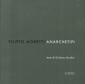Filippo Moretti. Anarchetipi. Ediz. illustrata