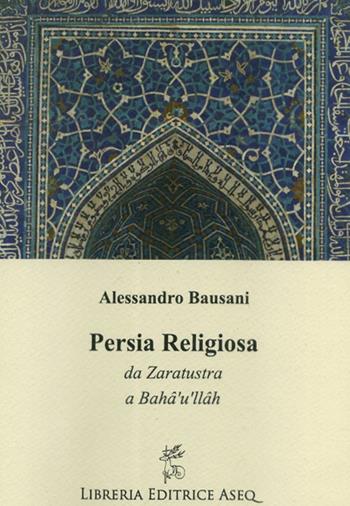 Persia religiosa - Alessandro Bausani - Libro Libreria Editrice ASEQ 2017 | Libraccio.it