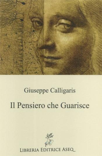 Il pensiero che guarisce - Giuseppe Calligaris - Libro Libreria Editrice ASEQ 2017 | Libraccio.it