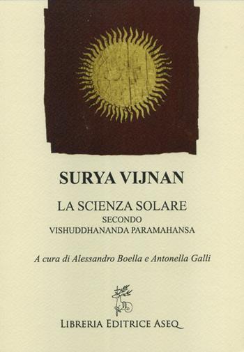 Surya Vijnan. La scienza solare secondo Vishuddhananda Paramahansa - Alessandro Boella, Antonella Galli - Libro Libreria Editrice ASEQ 2017 | Libraccio.it