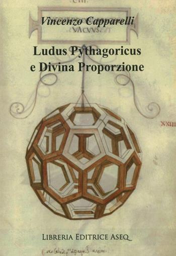 Ludus pythagoricus e divina proporzione. I privilegi della divina proporzione - Vincenzo Capparelli - Libro Libreria Editrice ASEQ 2011 | Libraccio.it