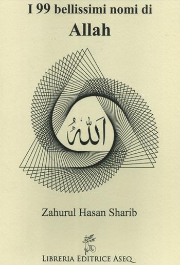 I 99 bellissimi nomi di Allah - Zahurul Hasan Sharib - Libro Libreria Editrice ASEQ 2016 | Libraccio.it