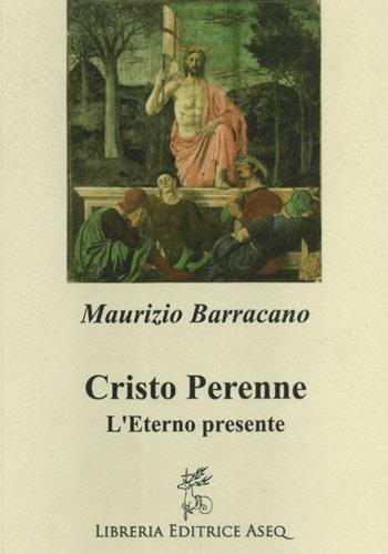 Cristo perenne. L'eterno presente - Maurizio Barracano - Libro Libreria Editrice ASEQ 2016 | Libraccio.it