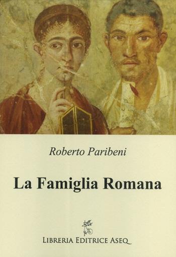La famiglia romana - Roberto Paribeni - Libro Libreria Editrice ASEQ 2017 | Libraccio.it