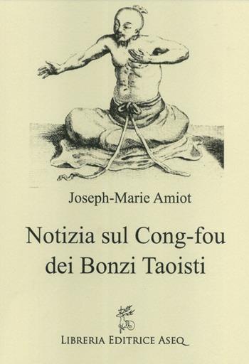 Notizia sul Cong-fou dei bonzi taoisti - Joseph-Marie Amiot - Libro Libreria Editrice ASEQ 2017 | Libraccio.it