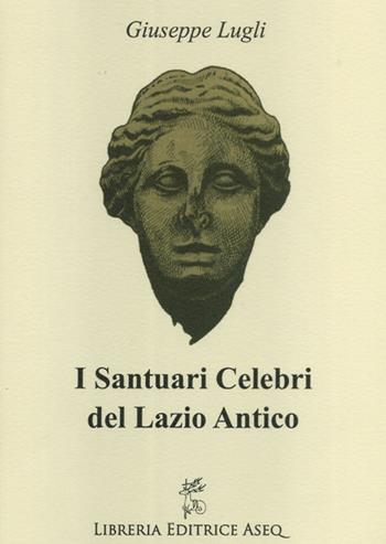 I santuari celebri del Lazio antico - Giuseppe Lugli - Libro Libreria Editrice ASEQ 2017 | Libraccio.it