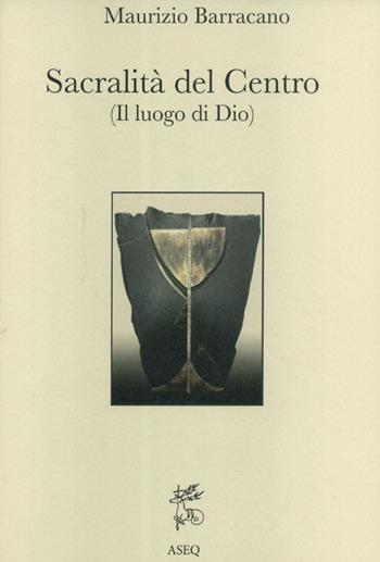 Sacralità del centro. (Il luogo di Dio) - Maurizio Barracano - Libro Libreria Editrice ASEQ 2018 | Libraccio.it