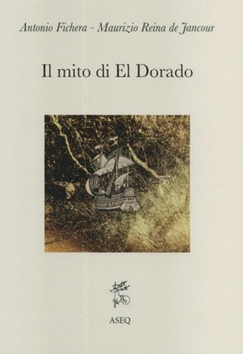 Il mito di El Dorado. Struttura del mito e cronologia delle spedizioni - Antonio Fichera, Maurizio Reina de Jancour - Libro Libreria Editrice ASEQ 2018, Antrophos | Libraccio.it