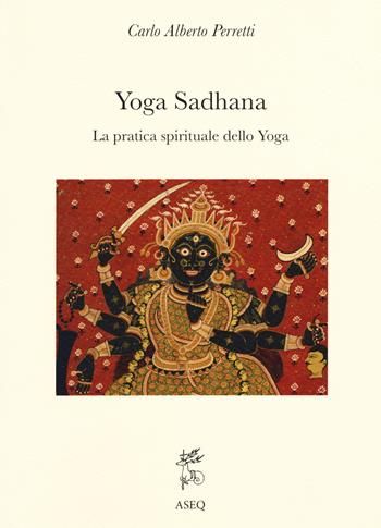 Yoga Sadhana. La pratica spirituale dello yoga - Carlo Alberto Perretti - Libro Libreria Editrice ASEQ 2019 | Libraccio.it