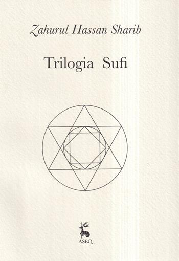 Trilogia sufi - Zahurul Hassan Sharib - Libro Libreria Editrice ASEQ 2021, Il roseto | Libraccio.it