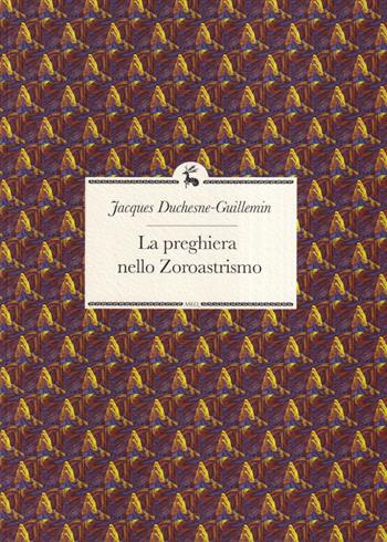 La preghiera nello Zoroastrismo - Jacques Duchesne-Guillemin - Libro Libreria Editrice ASEQ 2021 | Libraccio.it