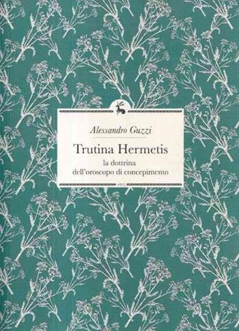 Trutina Hermetis. La dottrina dell'oroscopo di concepimento - Alessandro Guzzi - Libro Libreria Editrice ASEQ 2022, Mantica | Libraccio.it