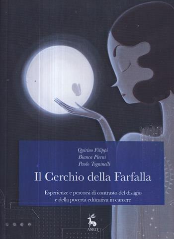 Il cerchio della farfalla. Esperienze e percorsi di contrasto del disagio e della povertà educativa in carcere - Quirino Filippi, Bianca Pierni, Paolo Togninelli - Libro Libreria Editrice ASEQ 2022 | Libraccio.it