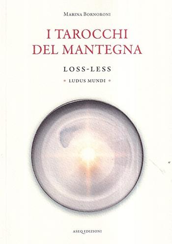 I tarocchi del Mantegna. Loss-Less. Ludus Mundi - Marina Bornoroni - Libro Libreria Editrice ASEQ 2022 | Libraccio.it