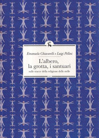 L'albero, la grotta, i santuari. Sulle tracce della religione delle stelle - Emanuela Chiavarelli, Luigi Pellini - Libro Libreria Editrice ASEQ 2022, Antropologia | Libraccio.it