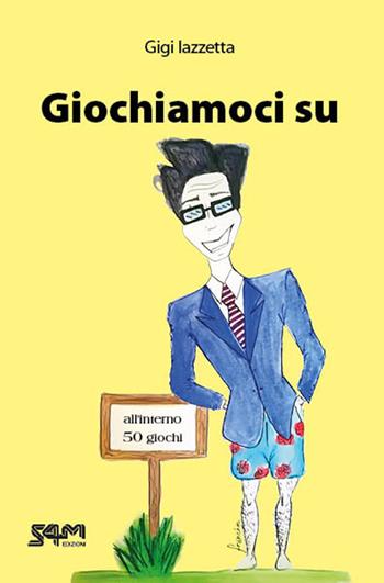 Giochiamoci su - Gigi Iazzetta - Libro S4M 2018 | Libraccio.it