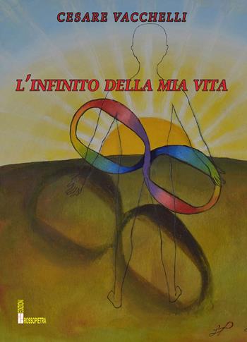 L' infinito della mia vita - Cesare Vacchelli - Libro Edizioni Rossopietra 2019, Primo Levi | Libraccio.it