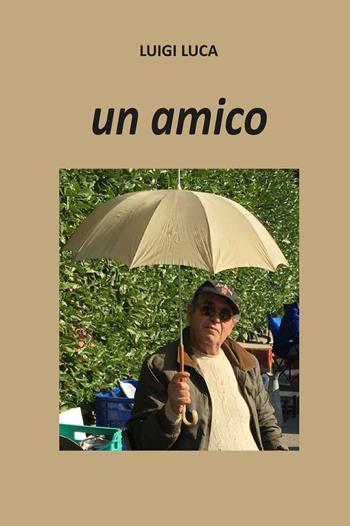 Un amico - Luigi Luca - Libro Edizioni Rossopietra 2021 | Libraccio.it