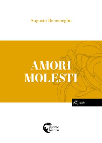 Amori molesti. I grandi amori nella storia - Augusto Benemeglio - Libro Il Seme Bianco 2017, Giglio | Libraccio.it