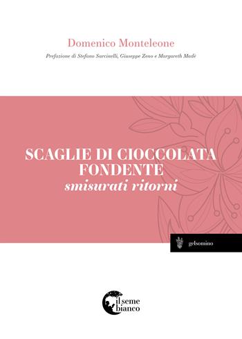Scaglie di cioccolata fondente. Smisurati ritorni - Domenico Monteleone - Libro Il Seme Bianco 2017 | Libraccio.it