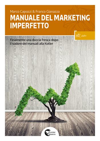Manuale del marketing imperfetto - Marco Capozzi, Franco Gianazza - Libro Il Seme Bianco 2017, Giglio | Libraccio.it