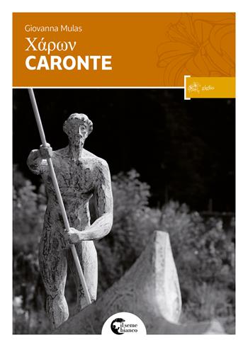 Caronte - Giovanna Mulas - Libro Il Seme Bianco 2017, Giglio | Libraccio.it