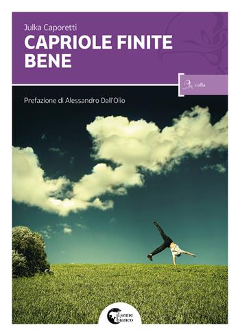 Capriole finite bene - Julka Caporetti - Libro Il Seme Bianco 2017, Calla | Libraccio.it