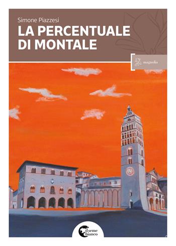 La percentuale di Montale - Simone Piazzesi - Libro Il Seme Bianco 2017, Magnolia | Libraccio.it