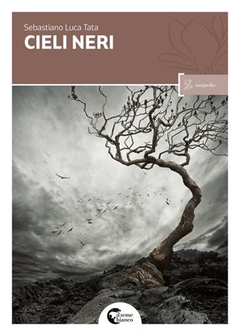 Cieli neri - Sebastiano Luca Tata - Libro Il Seme Bianco 2017, Magnolia | Libraccio.it