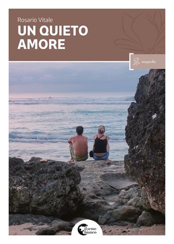 Un quieto amore - Rosario Vitale - Libro Il Seme Bianco 2017, Magnolia | Libraccio.it