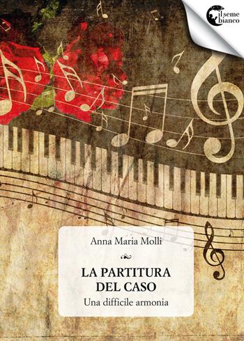 La partitura del caso - Anna Maria Molli - Libro Il Seme Bianco 2017, Magnolia | Libraccio.it