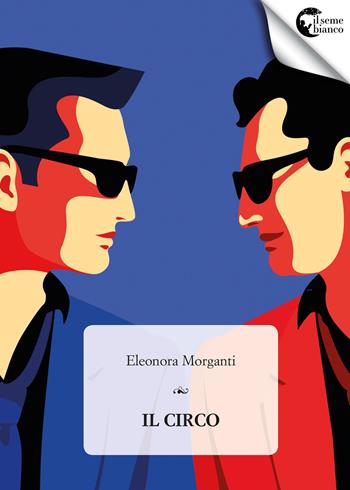 Il circo - Eleonora Morganti - Libro Il Seme Bianco 2017, Magnolia | Libraccio.it