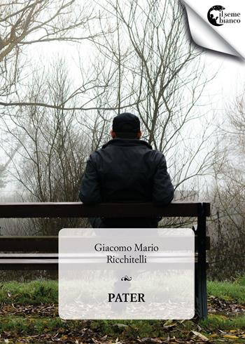 Pater - Giacomo Mario Ricchitelli - Libro Il Seme Bianco 2018, Magnolia | Libraccio.it