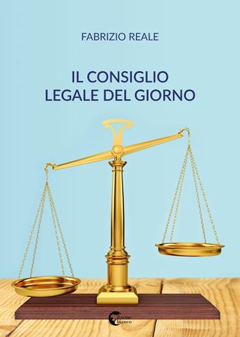 Il consiglio legale del giorno - Fabrizio Reale - Libro Il Seme Bianco 2018, Giglio | Libraccio.it