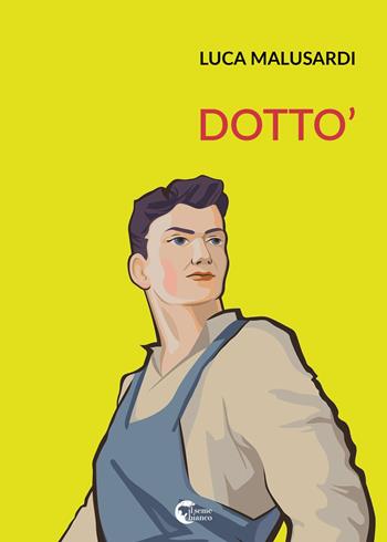 Dotto' - Luca Malusardi - Libro Il Seme Bianco 2018, Magnolia | Libraccio.it